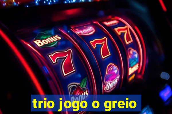 trio jogo o greio